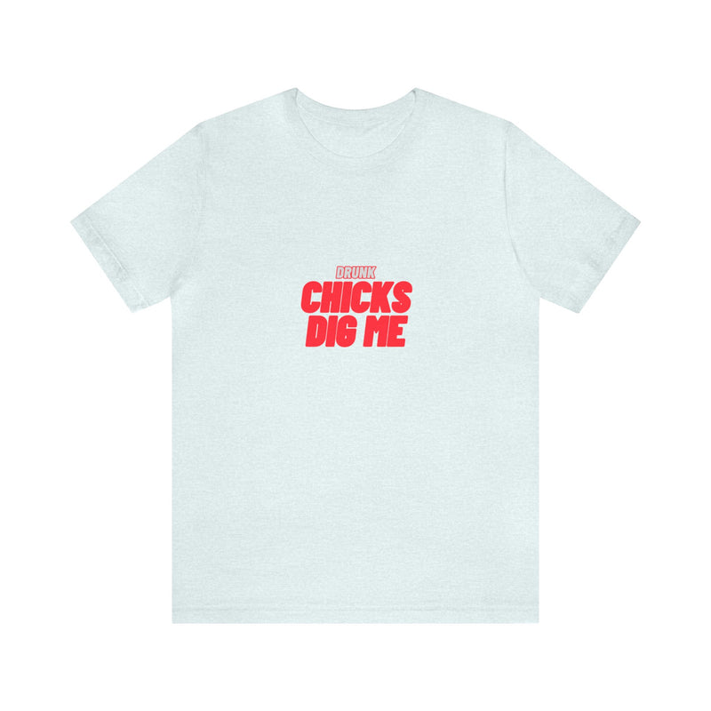 Drunk Chicks Dig Me - Unisex Jersey Short Sleeve Tee