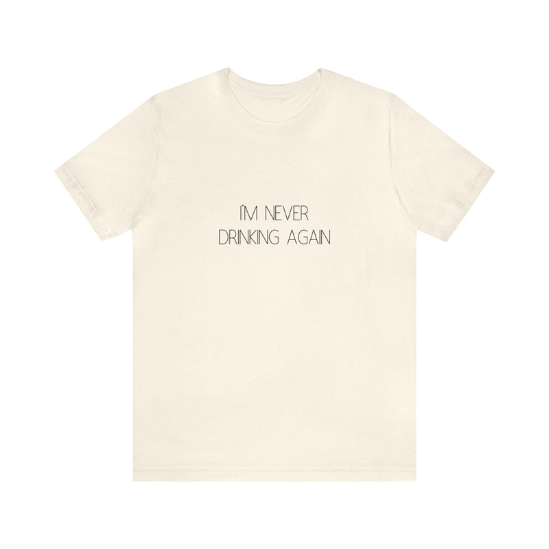 I'm Never Drinking Again - Unisex Jersey Short Sleeve Tee