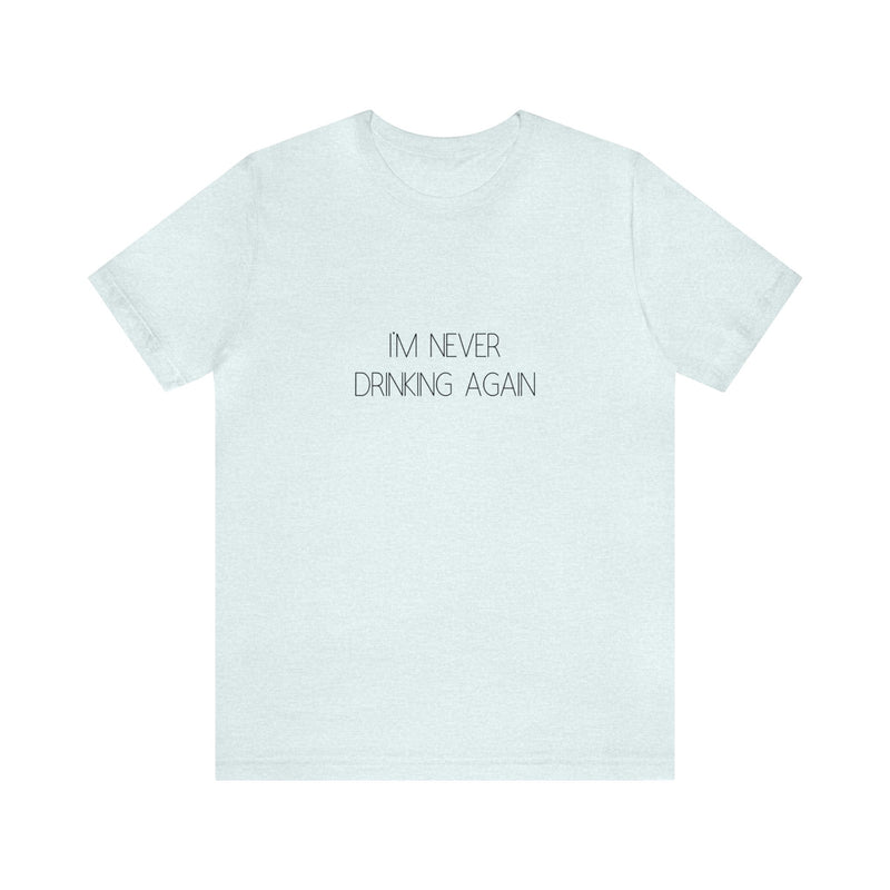 I'm Never Drinking Again - Unisex Jersey Short Sleeve Tee