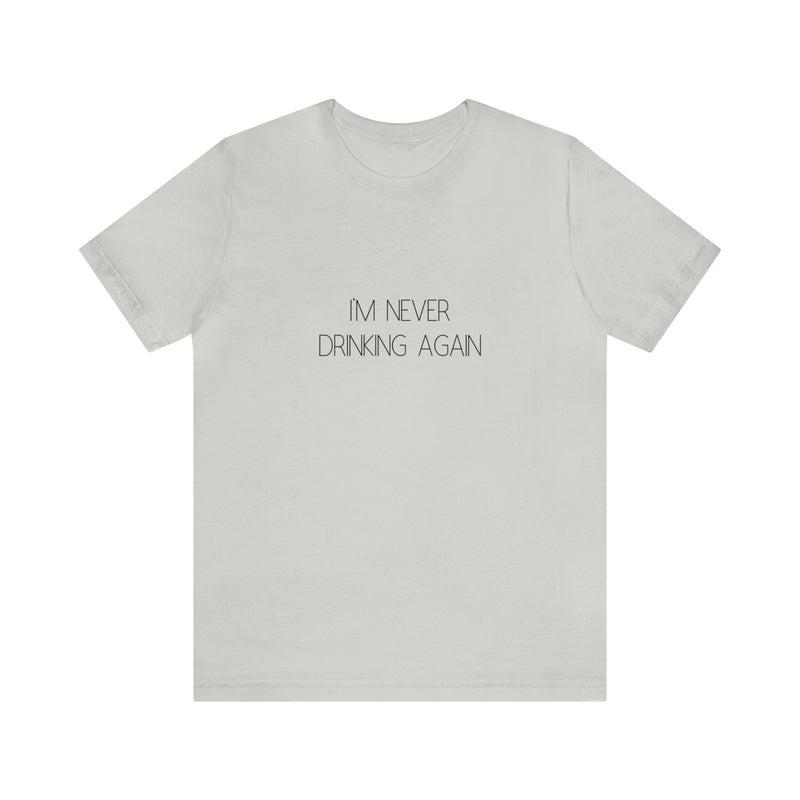 I'm Never Drinking Again - Unisex Jersey Short Sleeve Tee