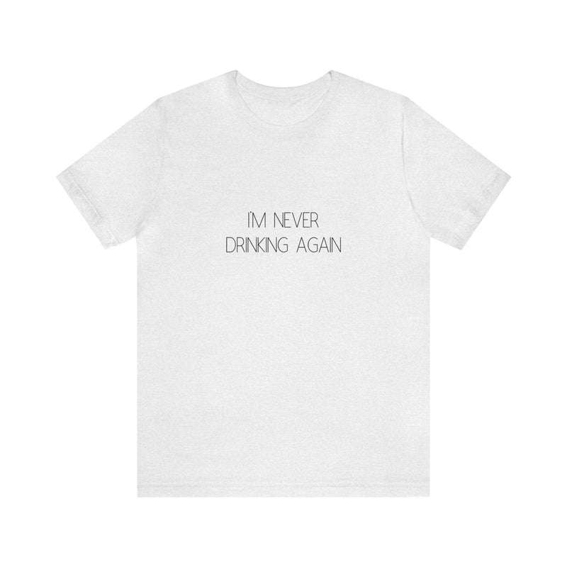 I'm Never Drinking Again - Unisex Jersey Short Sleeve Tee