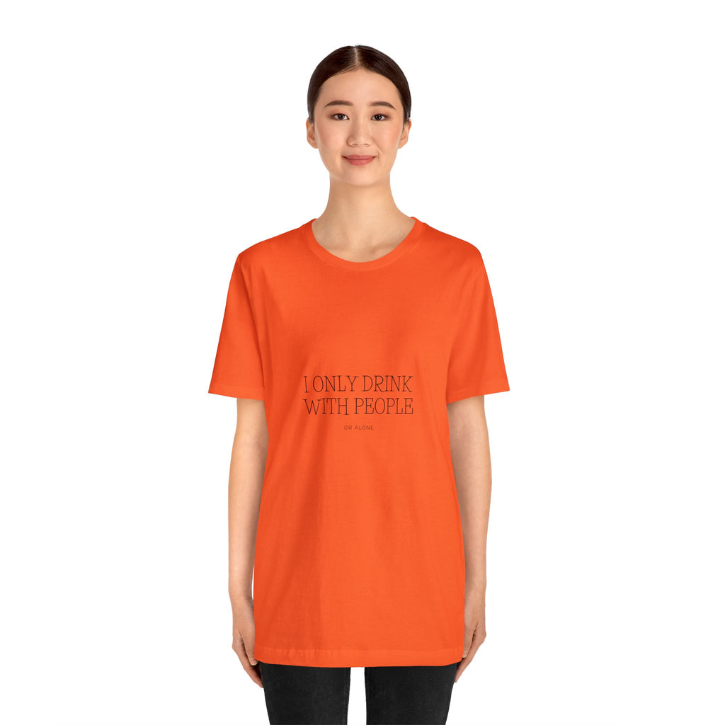 I Only Drink With people or Alone - Unisex Jersey Short Sleeve Tee