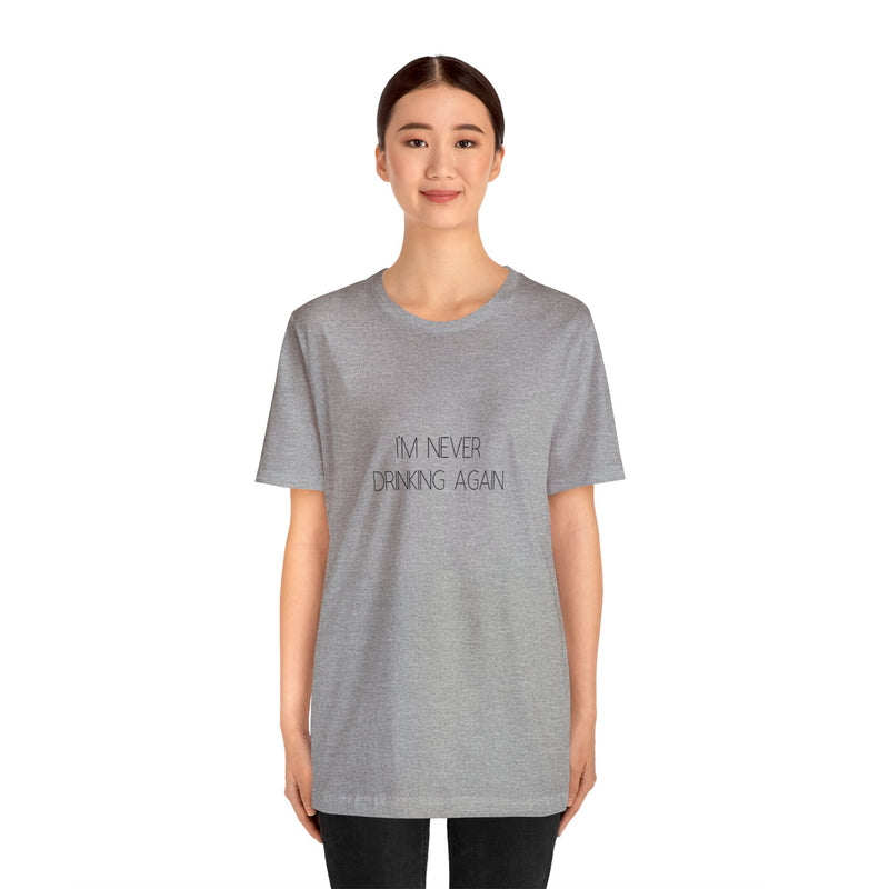 I'm Never Drinking Again - Unisex Jersey Short Sleeve Tee