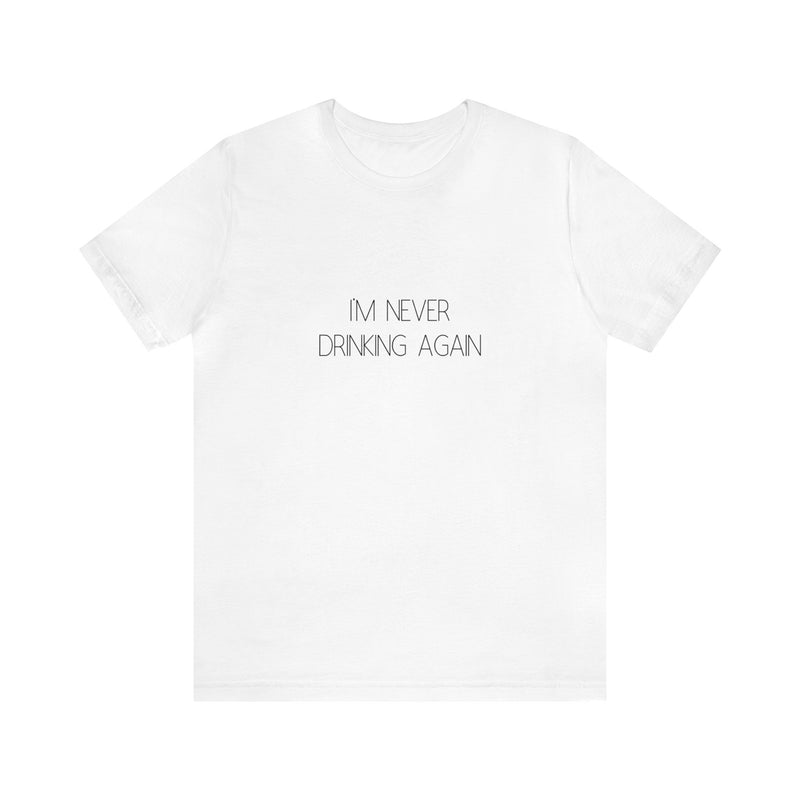 I'm Never Drinking Again - Unisex Jersey Short Sleeve Tee