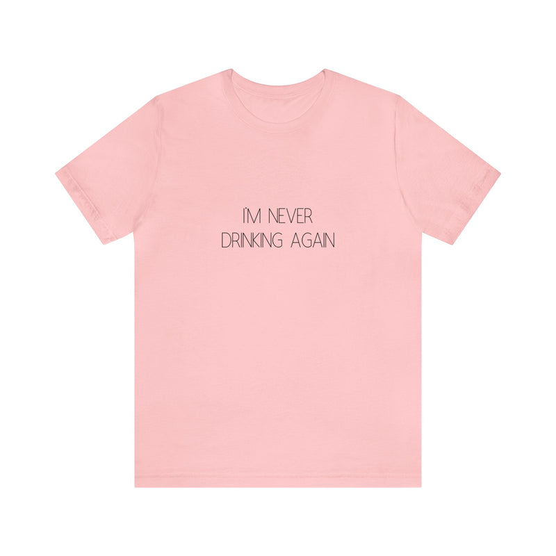 I'm Never Drinking Again - Unisex Jersey Short Sleeve Tee