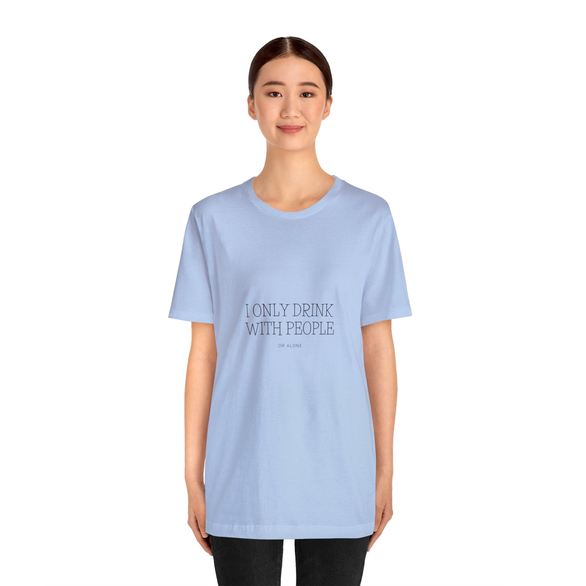 I Only Drink With people or Alone - Unisex Jersey Short Sleeve Tee