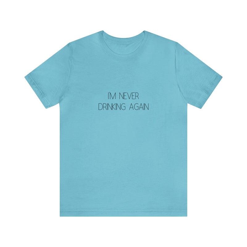 I'm Never Drinking Again - Unisex Jersey Short Sleeve Tee