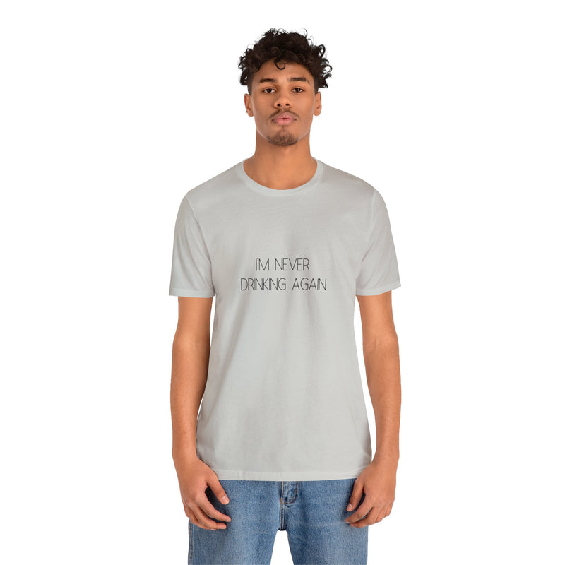 I'm Never Drinking Again - Unisex Jersey Short Sleeve Tee